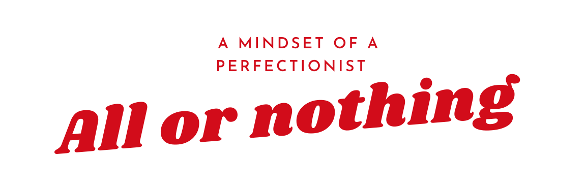 All or nothing – A mindset of a perfectionist